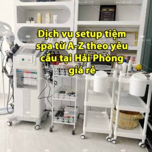 Dịch vụ setup tiệm spa từ A-Z theo yêu cầu tại Hải Phòng giá rẻ