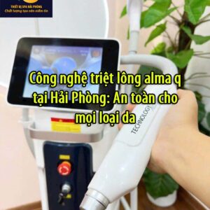 Công nghệ triệt lông alma q tại Hải Phòng: An toàn cho mọi loại da